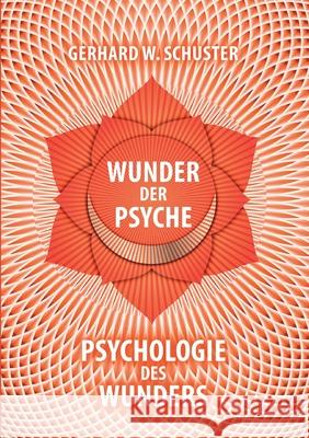 Wunder der Psyche - Psychologie des Wunders Gerhard W. Schuster 9783753494876