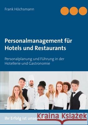Personalmanagement für Hotels und Restaurants: Personalplanung und Führung in der Hotellerie und Gastronomie Höchsmann, Frank 9783753496122 Books on Demand