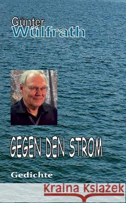 Gegen den Strom: Gedichte G?nter W?lfrath 9783753496283 Bod - Books on Demand
