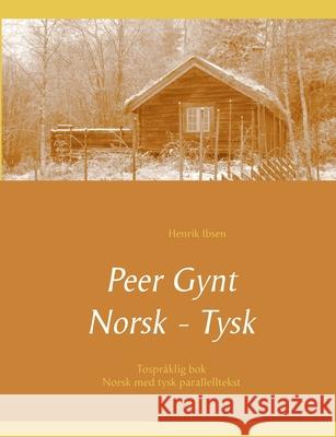 Peer Gynt - Tospråklig Norsk - Tysk: (norsk med tysk parallelltekst) Henrik Ibsen, Christian Morgenstern, Jan Porthun 9783753496382