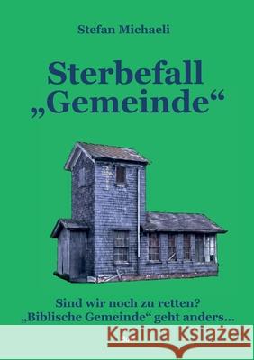 Sterbefall Gemeinde: Sind wir noch zu retten? Biblische Gemeinde geht anders ... Michaeli, Stefan 9783753496429