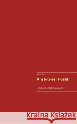 Aristoteles' Poetik: Für Drehbuch- und Spannungsautoren Thau, Martin 9783753497259 Books on Demand