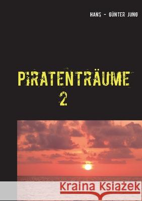 Piratenträume 2: Die nächsten Jahre Hans - Günter Jung 9783753497280