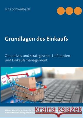 Grundlagen des Einkaufs: Operatives und strategisches Lieferanten- und Einkaufsmanagement Lutz Schwalbach 9783753497761 Books on Demand