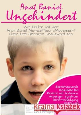Ungehindert: Wie Kinder mit der Anat Baniel Method NeuroMovement über ihre Grenzen hinauswachsen Baniel, Anat 9783753498065 Books on Demand