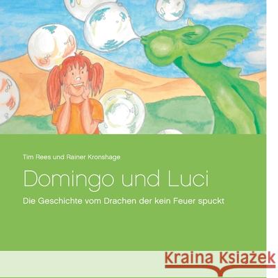 Domingo und Luci: Die Geschichte vom Drachen der kein Feuer spuckt Tim Rees Rainer Kronshage 9783753498799 Books on Demand