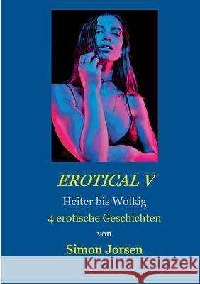 Erotical V: Heiter bis Wolkig Simon Jorsen 9783753499499 Books on Demand