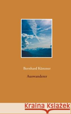Auswanderer Bernhard Künzner 9783753499963 Books on Demand