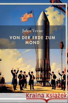 Jules Verne: Von der Erde zum Mond. Vollst?ndige Neuausgabe Jules Verne 9783753800967 Liwi Literatur- Und Wissenschaftsverlag