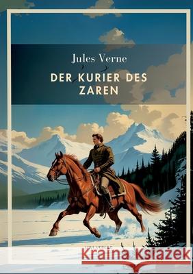 Jules Verne: Der Kurier des Zaren. Vollst?ndige Neuausgabe Jules Verne 9783753801056 Liwi Literatur- Und Wissenschaftsverlag