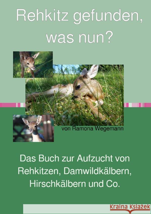 Rehkitz gefunden, was nun?  Buch zur Aufzucht von Rehkitz, Damwildkalb, Hirschkalb & Co. wegemann, ramona 9783754101612