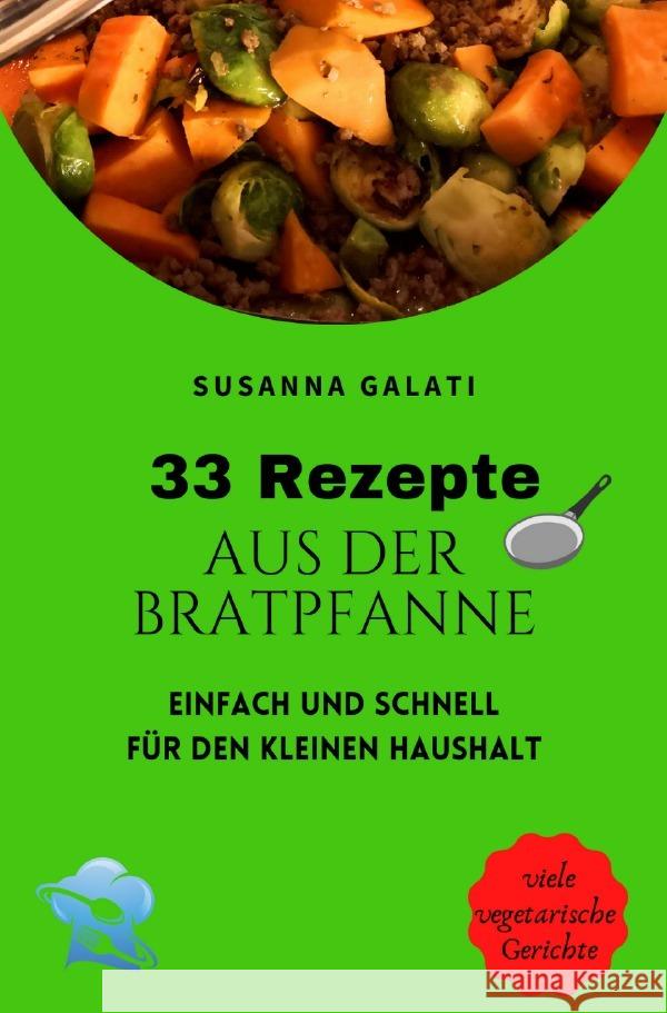 33 Rezepte aus der Bratpfanne Galati, Susanna 9783754102190 epubli