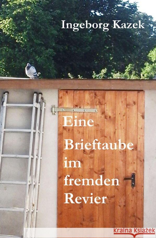 Eine Brieftaube im fremden Revier Kazek, Ingeborg 9783754102558 epubli