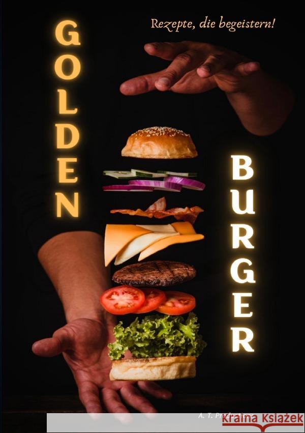 GOLDEN BURGER | Rezepte, die begeistern Productions, A. T. 9783754103227 epubli