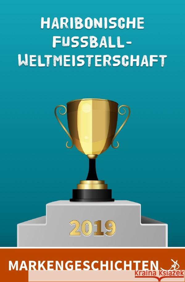 Markengeschichten: Haribonische Fußballweltmeisterschaft 2019 Dietrich, Andreas 9783754103395 epubli