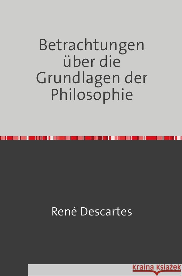 Betrachtungen über die Grundlagen der Philosophie Descartes, René 9783754108482 epubli