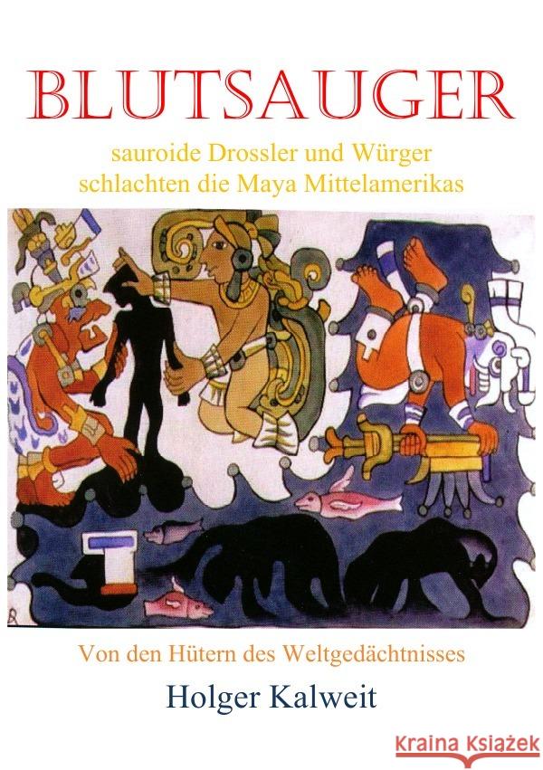 Blutsauger -Sauroide Drossler und Würger schlachten die Maya Mittelamerikas Kalweit, Holger 9783754108901