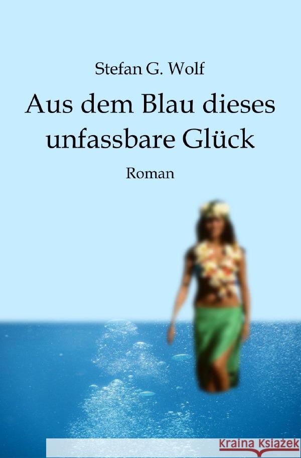 Aus dem Blau dieses unfassbare Glück Wolf, Stefan G. 9783754114223