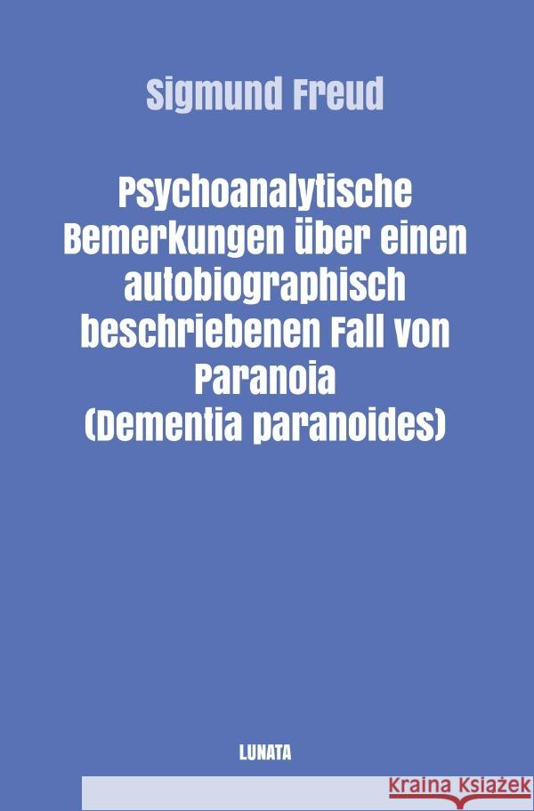 Psychoanalytische Bemerkungen über einen autobiographisch beschriebenen Fall von Paranoia (Dementia Paranoides) Freud, Sigmund 9783754117453 epubli