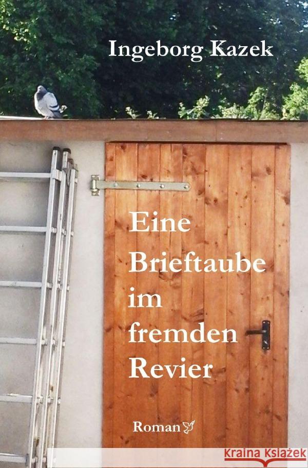 Eine Brieftaube im fremden Revier Kazek, Ingeborg 9783754117804 epubli