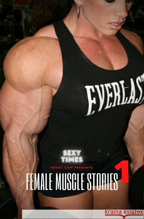 Female Muscle Stories 1 | SEXY TIMES Cam, Kroki 9783754118030 epubli