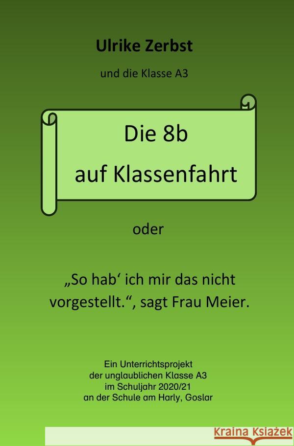 Die 8b auf Klassenfahrt Zerbst, Ulrike 9783754120019