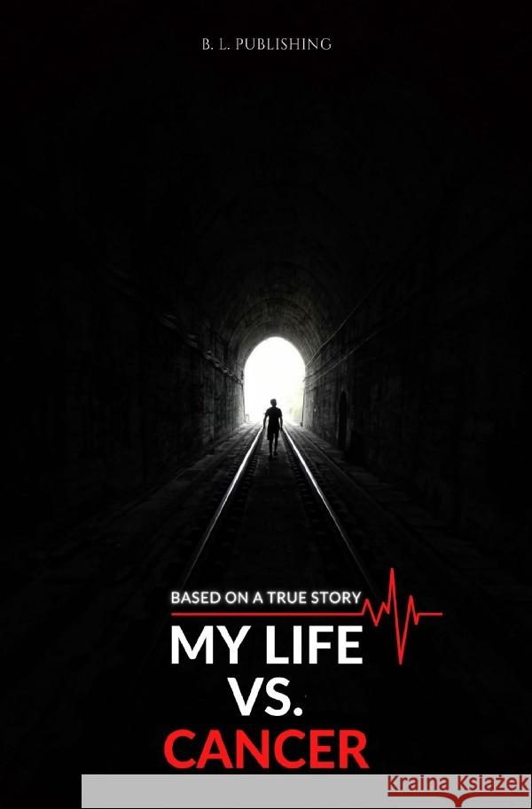 MY LIFE VS. CANCER | Based on a true story (Format: 12,5 x 19,0 cm) Publishing, B. L. 9783754120491 epubli