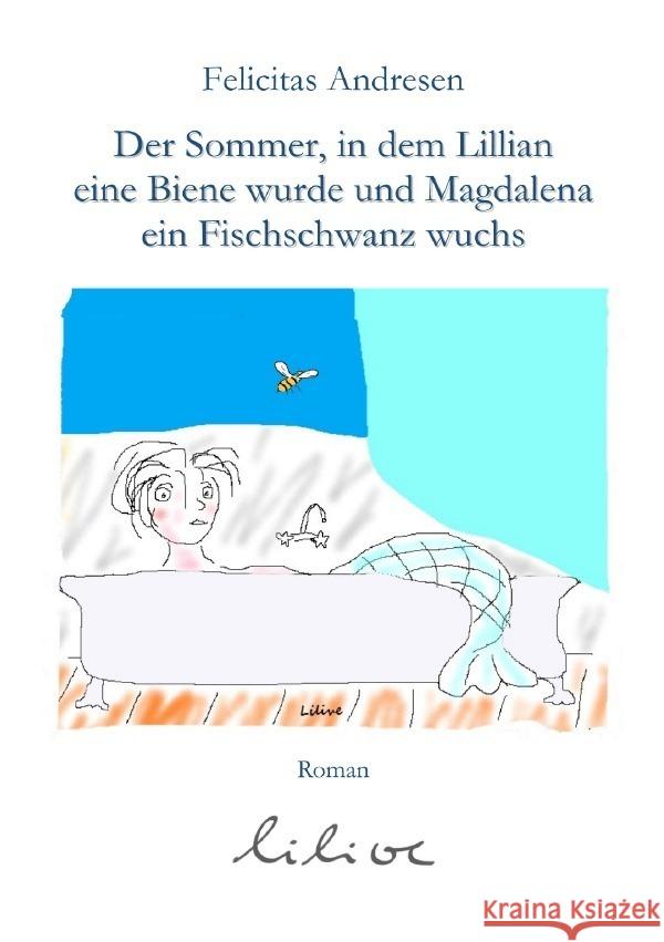 Der Sommer, in dem Lilian eine Biene wurde und Magdalena ein Fischschwanz wuchs Andresen, Felicitas 9783754122686