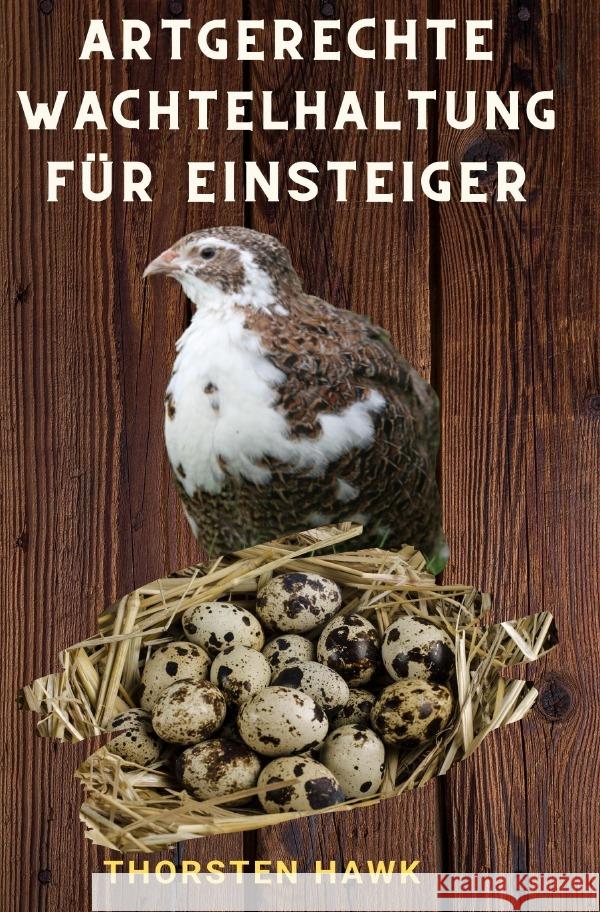 Artgerechte Wachtelhaltung für Einsteiger Hawk, Thorsten 9783754126646