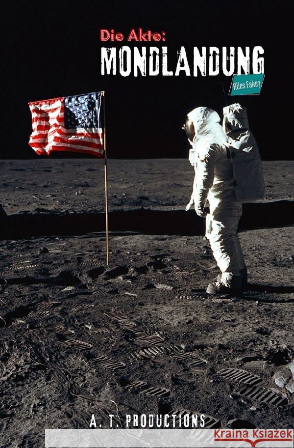 Die Akte: MONDLANDUNG | Alles Fake? Productions, A. T. 9783754127599 epubli