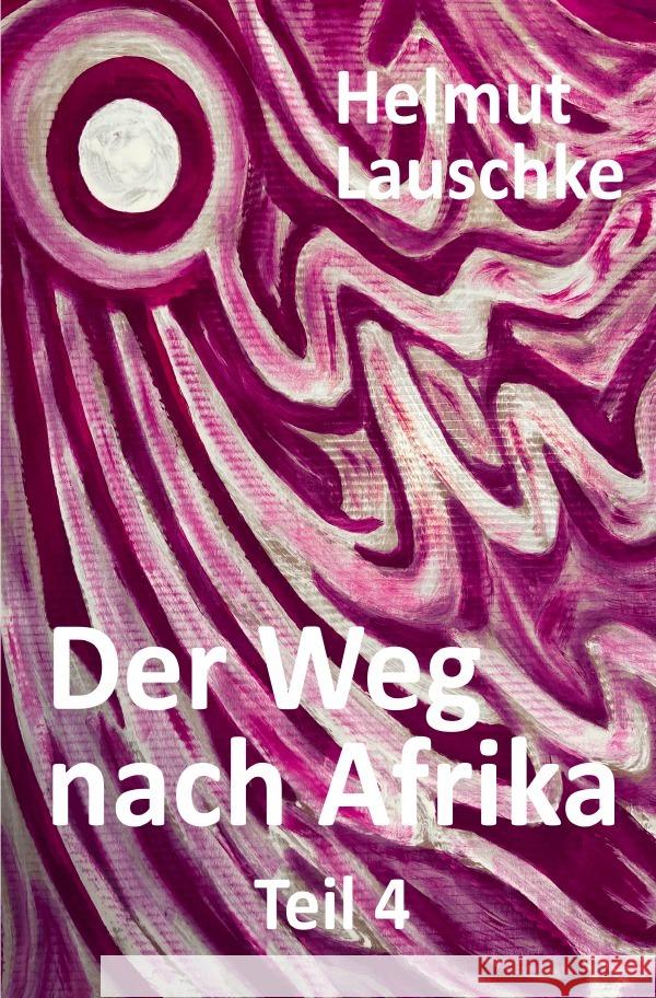 Der Weg nach Afrika - Teil 4 Lauschke, Helmut 9783754128329 epubli