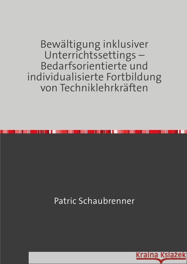 Bewältigung inklusiver Unterrichtssettings - Bedarfsorientierte und individualisierte Fortbildung von Techniklehrkräften Schaubrenner, Patric 9783754131343