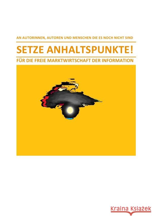 SETZE ANHALTSPUNKTE! - FÜR DIE FREIE MARKTWIRTSCHAFT DER INFORMATION Schast, Christine 9783754132876