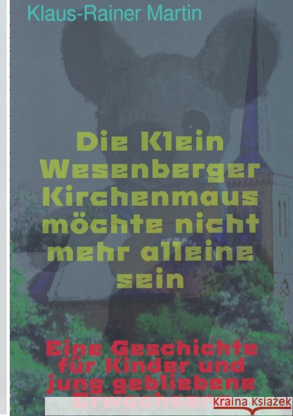 Die Klein Wesenberger Kirchenmaus möchte nicht mehr alleine sein Martin, Klaus-Rainer 9783754135624