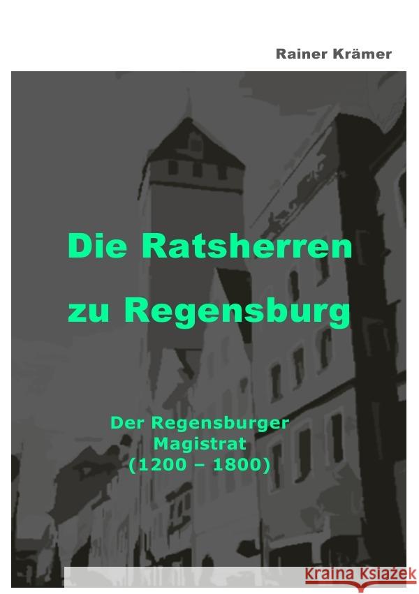 Die Ratsherren zu Regensburg 1200-1800 Krämer, Rainer 9783754140116