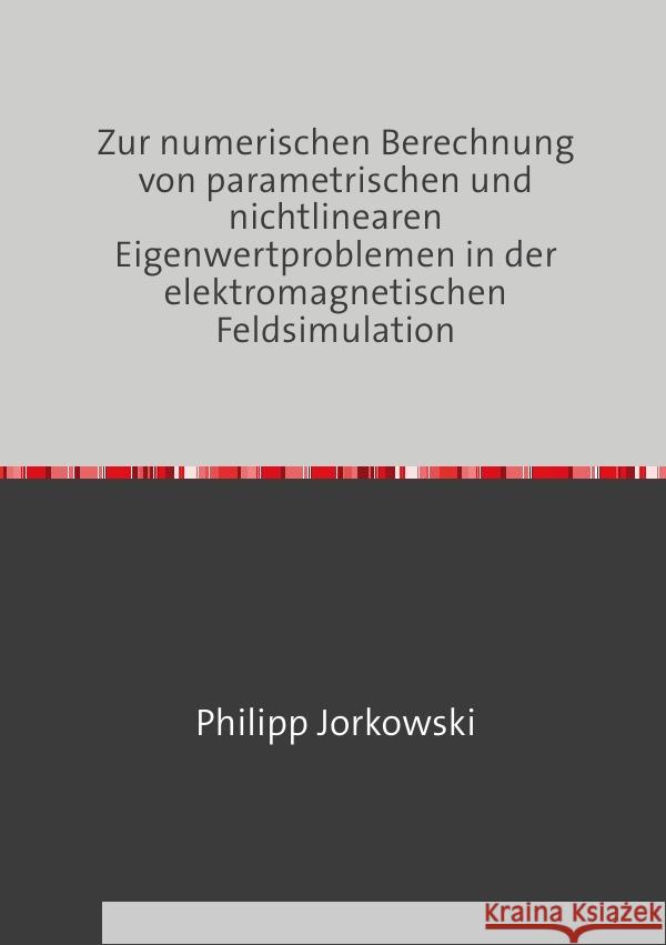 Zur numerischen Berechnung von parametrischen und nichtlinearen Eigenwertproblemen in der elektromagnetischen Feldsimulation Jorkowski, Philipp 9783754142325