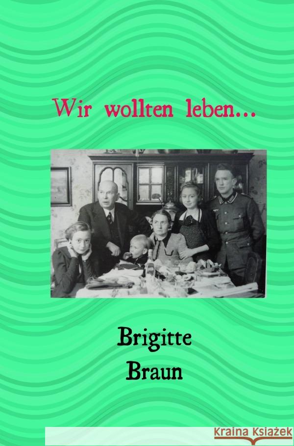 Wir wollten leben.. Braun, Brigitte 9783754143490