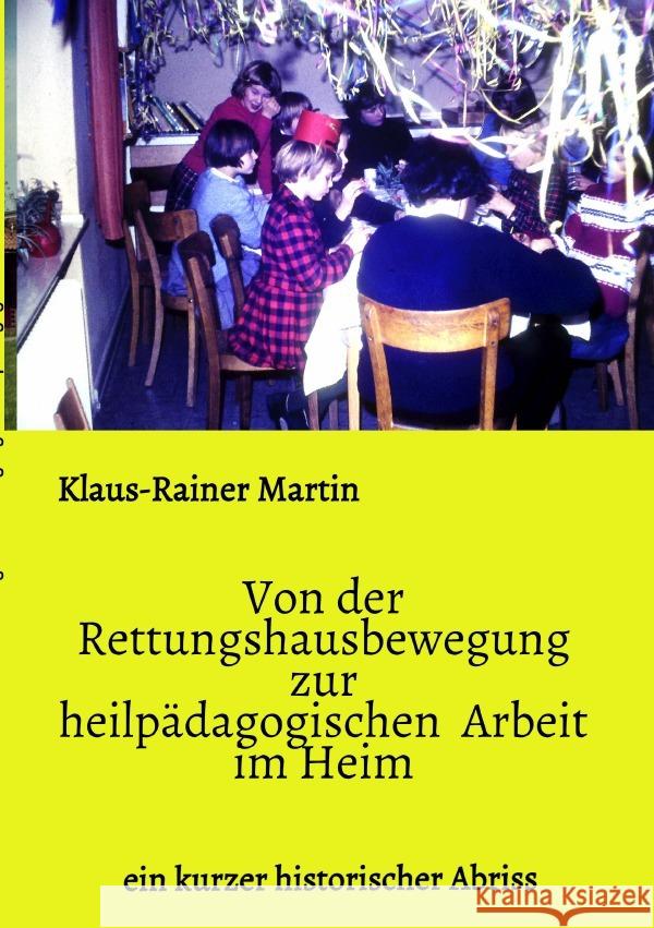 Von der Rettungshausbewegung zur heilpädagogischen  Arbeit  im Heim Martin, Klaus-Rainer 9783754148143