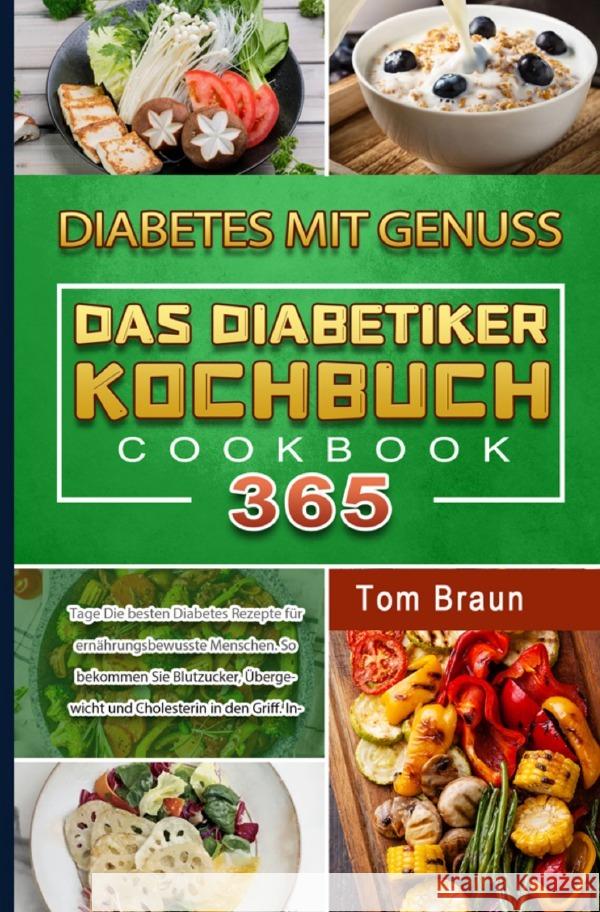 Diabetes mit Genuss - Das Diabetiker Kochbuch Braun, Tom 9783754150214