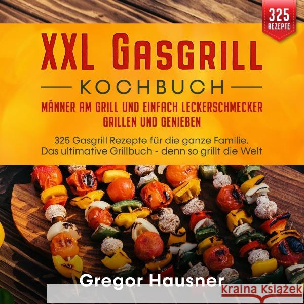 XXL Gasgrill Kochbuch - Männer am Grill und einfach Leckerschmecker grillen und genießen Hausner, Gregor 9783754153475