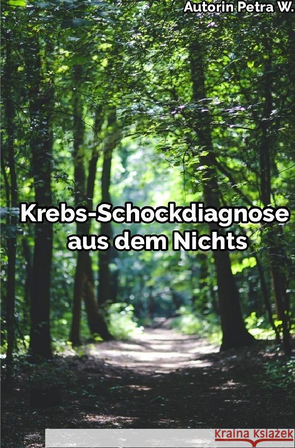 Krebs-Schockdiagnose aus dem Nichts W., Petra 9783754156506