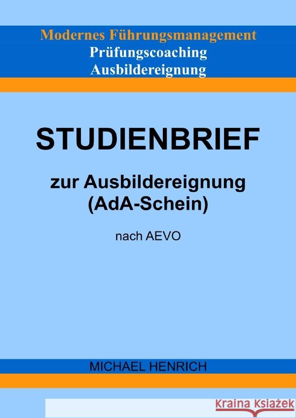 Modernes Führungsmanagement Prüfungscoaching Ausbildereignung Studienbrief zur Ausbildereignung (AdA-Schein) nach AEVO Henrich, Michael 9783754157787