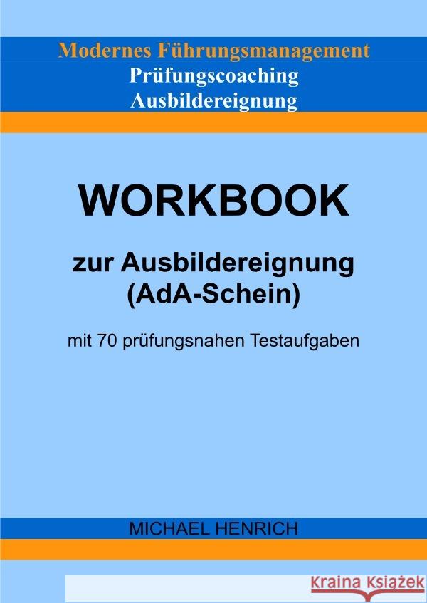 Modernes Führungsmanagement Prüfungscoaching Ausbildereignung Workbook zur Ausbildereignung (AdA-Schein) mit 70 prüfungsnahen Testaufgaben Henrich, Michael 9783754157817