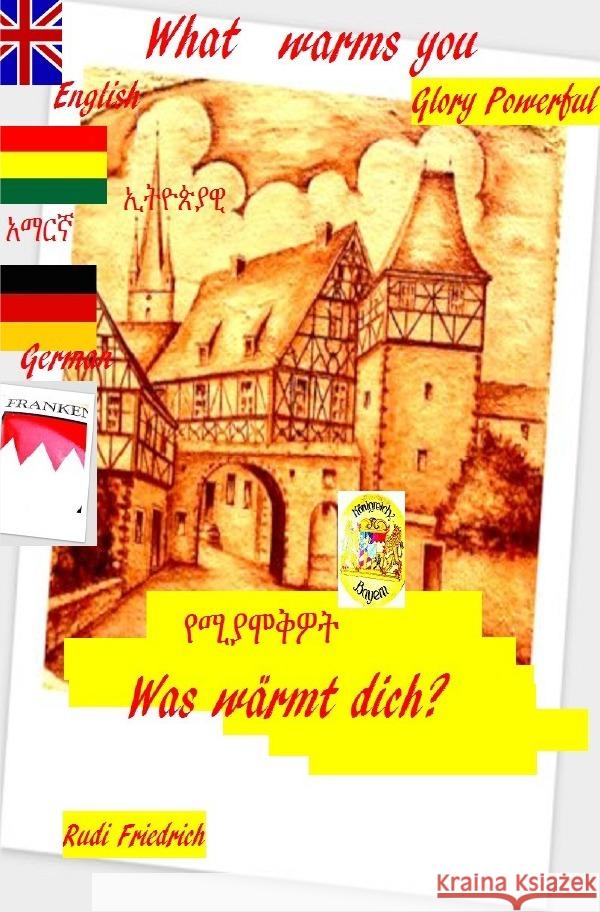 What warms you?         Was wärmt dich? English  German Amharisch  Äthiopisch Glory, Powerful, Haßfurt Knetzgau, Augsfeld, Friedrich, Rudolf 9783754164327