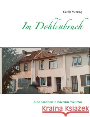 Im Dohlenbruch: Eine Kindheit in Bochum-Weitmar Carola Mehring 9783754301456