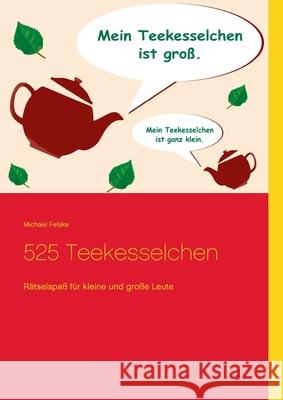525 Teekesselchen: Rätselspaß für kleine und große Leute Felske, Michael 9783754301579 Books on Demand