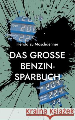 Das große Benzin-Sparbuch: Bis zu 70% Benzin sparen Zu Moschdehner, Herold 9783754301920 Books on Demand