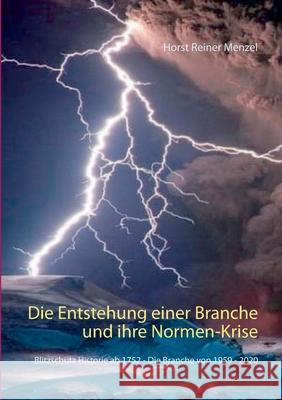 Die Entstehung einer Branche und ihre Normen-Krise: Blitzschutz Historie ab 1752 - Die Branche von 1959 - 2020 Horst Reiner Menzel 9783754301944 Books on Demand