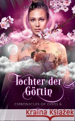 Tochter der Göttin: Chronicles of Gods 6 Unger, Anke 9783754301951 Books on Demand