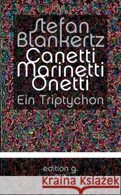 Canetti Marinetti Onetti: Ein Triptychon Stefan Blankertz 9783754302545